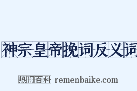神宗皇帝挽词反义词是什么意思的图片